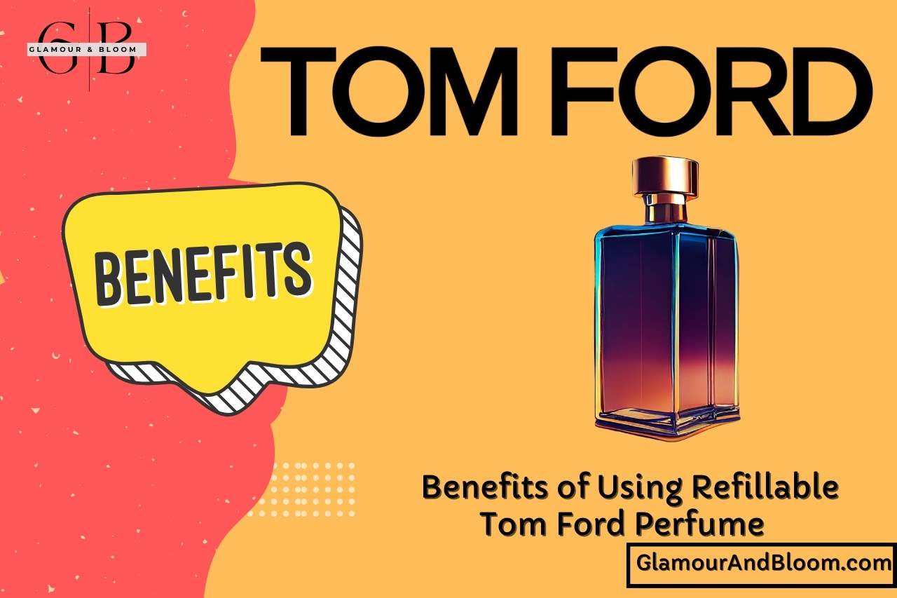 Benefits of Using Refillable Tom Ford Perfume  